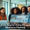 Using AI for Smarter Hiring Decisions and Workforce Planning